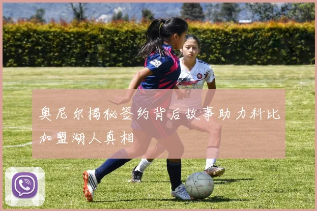 奥尼尔揭秘签约背后故事助力科比加盟湖人真相